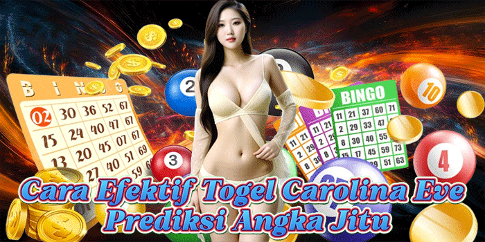 Cara Efektif Togel Carolina Eve Prediksi Angka Jitu