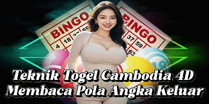 Teknik Togel Cambodia 4D Membaca Pola Angka Keluar