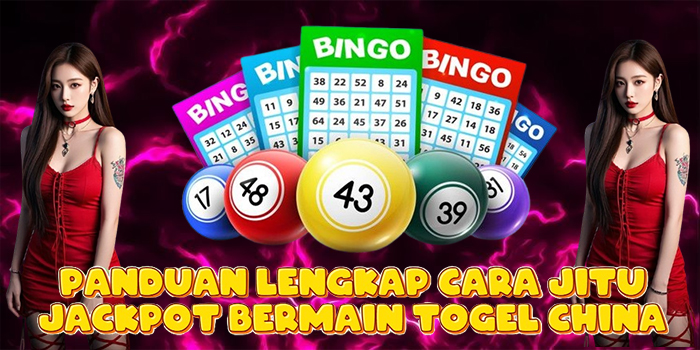 Panduan Lengkap Cara Jitu Jackpot Bermain Togel China