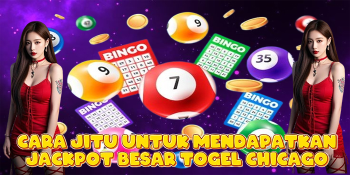 Cara Jitu Untuk Mendapatkan Jackpot Besar Togel Chicago